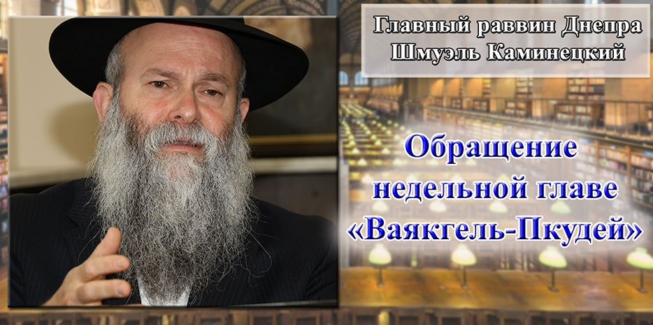 Обращение Главного раввина Днепра Шмуэля Каминецкого к недельной главе «Ваякгель-Пкудей»