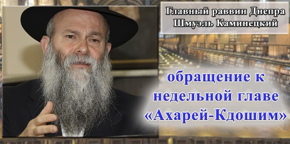 Обращение Главного раввина Днепра Шмуэля Каминецкого к недельной главе «Ахарей-Кдошим»