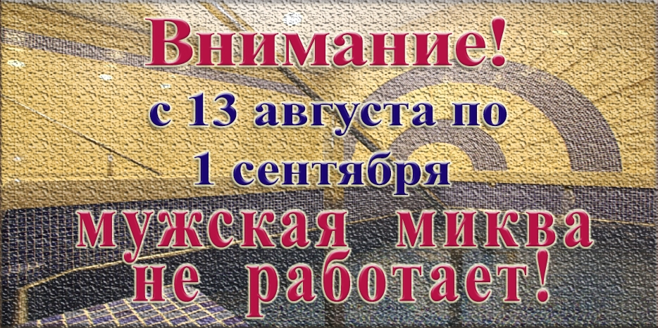 С 13 августа мужская миква в центре «Менора» будет закрыта!