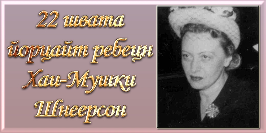 Сегодня – день йорцайт ребецн Хаи-Мушки Шнеерсон