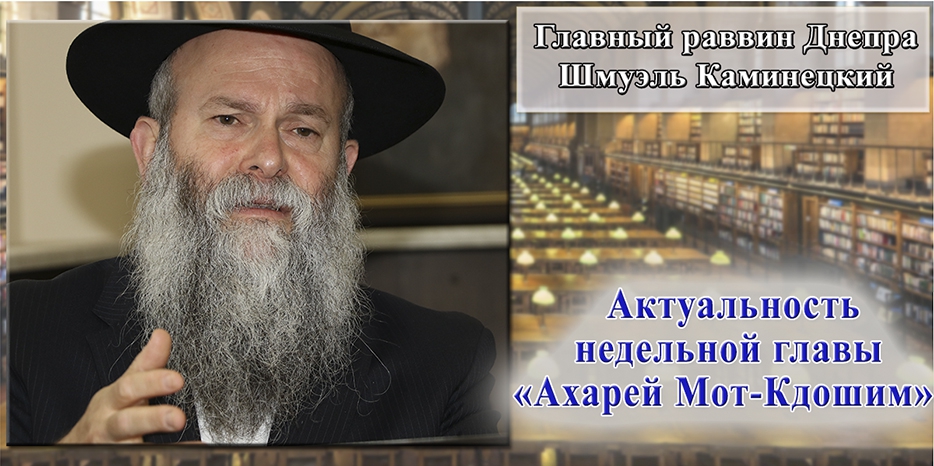 Главный раввина Днепра Шмуэль Каминецкий: об актуальности недельной главы «Ахарей Мот-Кдошим» в современных условиях
