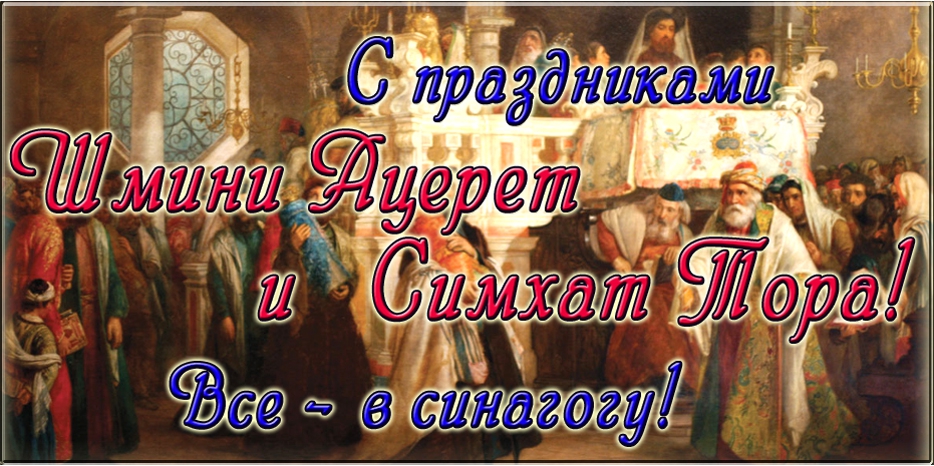 С праздниками Шмини Ацерет и Симхат Тора! Все – в синагогу!