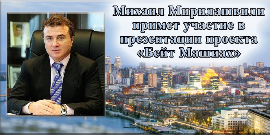 В церемониях начала реализации проекта «Бейт Машиах» примет участие Михаил Мирилашвили