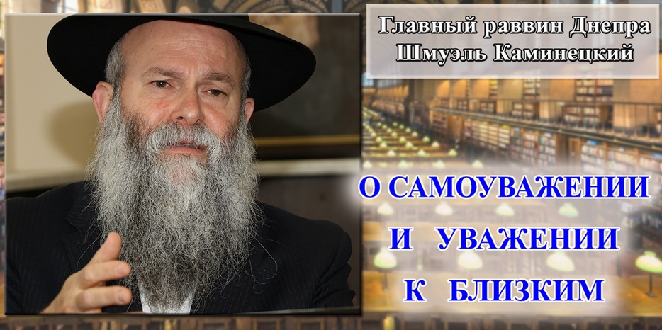 Главный раввин Днепра Шмуэль Каминецкий о самоуважении и уважении к близким