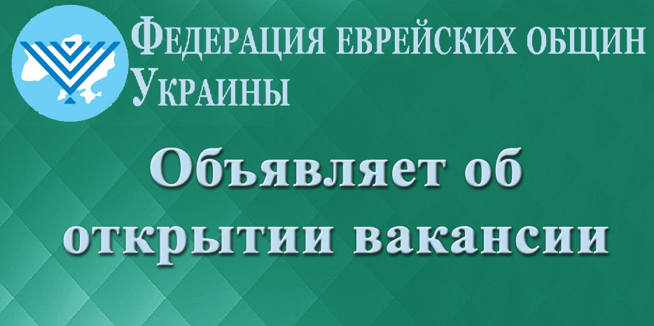 Федерация еврейских общин Украины объявляет об открытии вакансии