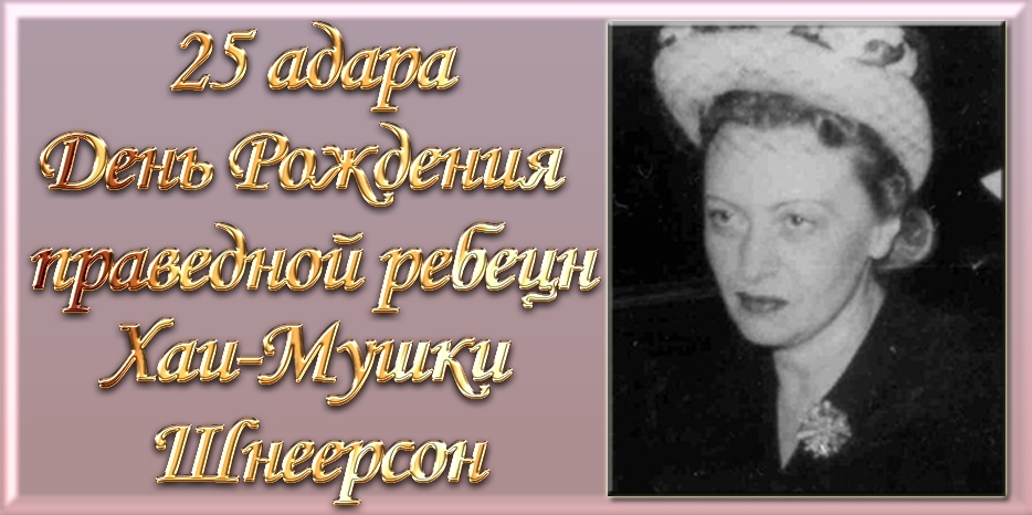 Сегодня День Рождения праведной ребецн Хаи-Мушки Шнеерсон