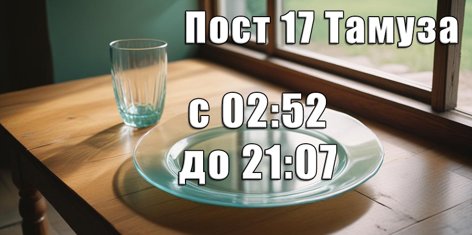 Напоминаем – сегодня ночью начнется Пост 17 тамуза