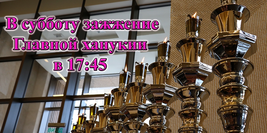 Внимание! В субботу зажжение Главной ханукии будет в 17:45!