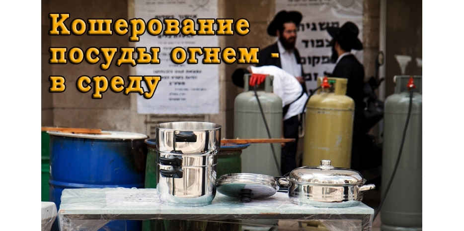 Кошерование огнем к Песаху будет проходить в среду