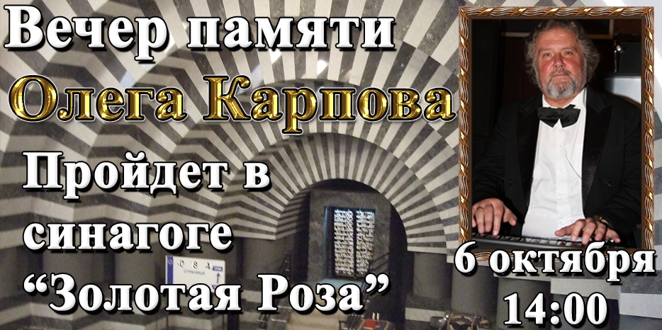 Внимание! «Вечер памяти маэстро Олега Карпова» перенесен в зал синагоги «Золотая Роза»