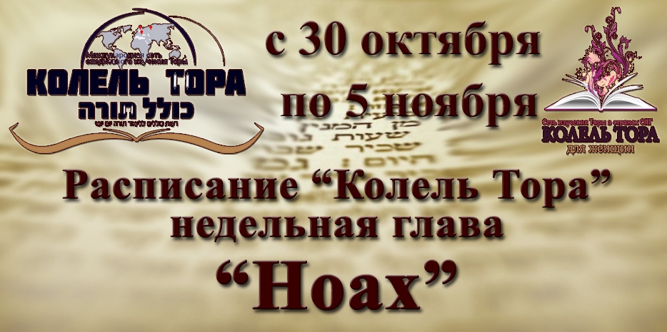 Расписание занятий по программе «Колель Тора» на неделю главы «Ноах» с 30 октября по 5 ноября